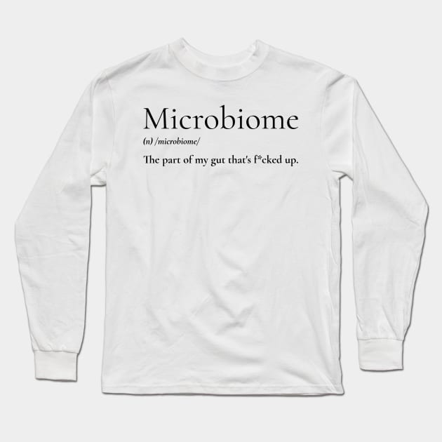 Microbiome: the part of my gut that's f*cked up. Long Sleeve T-Shirt by Invisbillness Apparel
